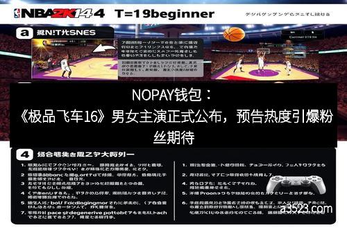 NOPAY钱包:《极品飞车16》男女主演正式公布,预告热度引爆粉丝期待 NOPAY钱包:《极品飞车16》男女主演正式公布,预告热度引爆粉丝期待