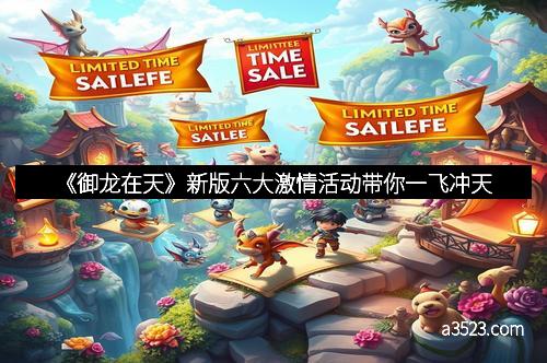 《御龙在天》新版六大激情活动带你一飞冲天 《御龙在天》新版六大激情活动带你一飞冲天
